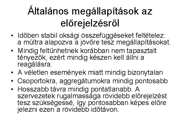 Általános megállapítások az előrejelzésről • Időben stabil oksági összefüggéseket feltételez: a múltra alapozva a