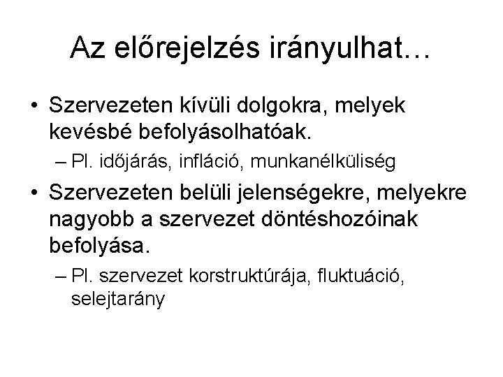 Az előrejelzés irányulhat… • Szervezeten kívüli dolgokra, melyek kevésbé befolyásolhatóak. – Pl. időjárás, infláció,