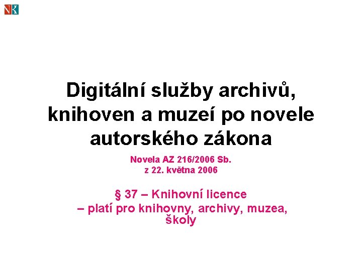 Digitální služby archivů, knihoven a muzeí po novele autorského zákona Novela AZ 216/2006 Sb.