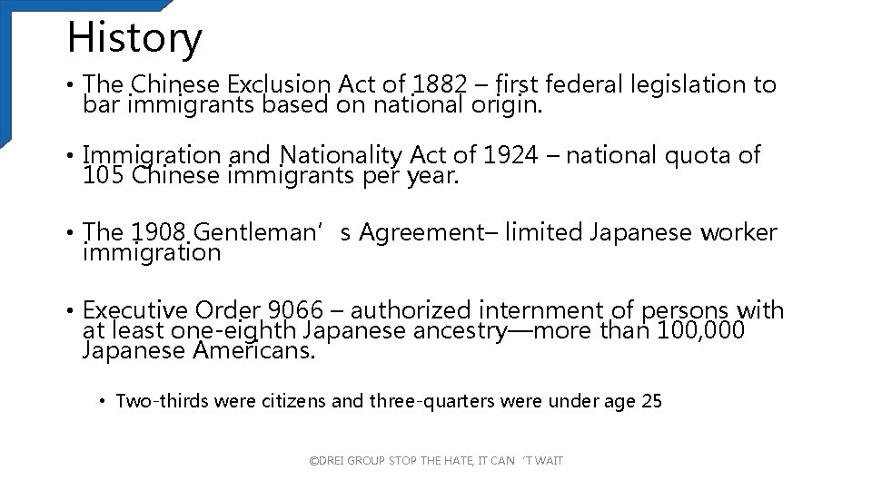 History • The Chinese Exclusion Act of 1882 – first federal legislation to bar