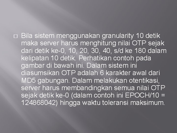 � Bila sistem menggunakan granularity 10 detik maka server harus menghitung nilai OTP sejak � Bila sistem menggunakan granularity 10 detik maka server harus menghitung nilai OTP sejak