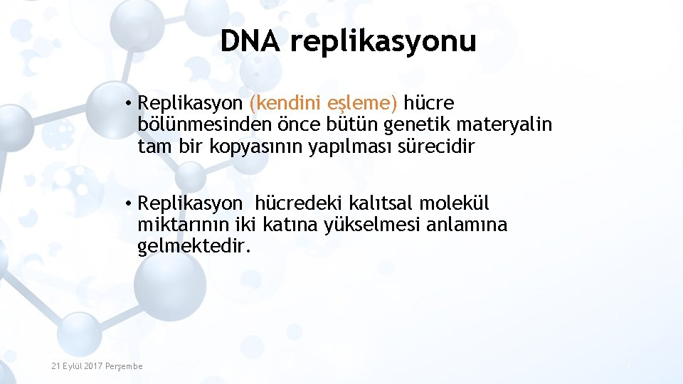 DNA replikasyonu • Replikasyon (kendini eşleme) hücre bölünmesinden önce bütün genetik materyalin tam bir