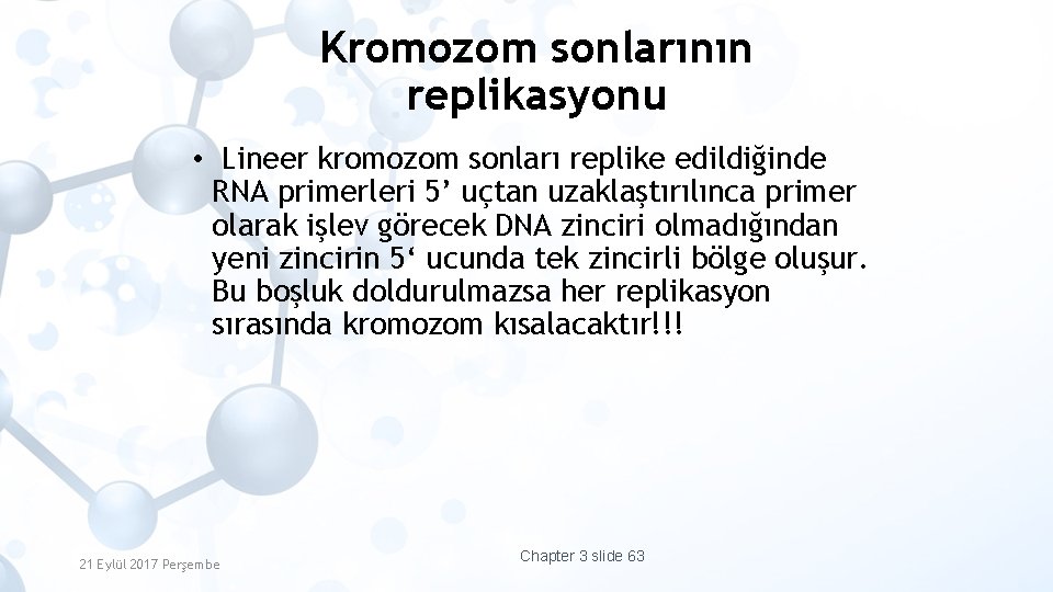 Kromozom sonlarının replikasyonu • Lineer kromozom sonları replike edildiğinde RNA primerleri 5’ uçtan uzaklaştırılınca