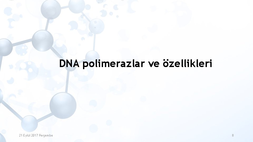 DNA polimerazlar ve özellikleri 21 Eylül 2017 Perşembe 8 