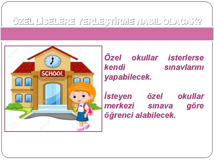 ÖZEL LİSELERE YERLEŞTİRME NASIL OLACAK? Özel okullar isterlerse kendi sınavlarını yapabilecek. İsteyen özel okullar