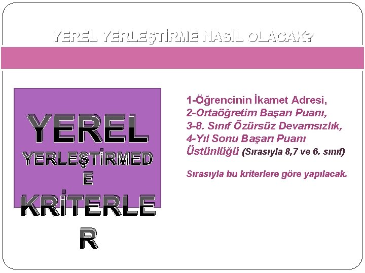 YEREL YERLEŞTİRME NASIL OLACAK? YEREL YERLEŞTİRMED E KRİTERLE R 1 -Öğrencinin İkamet Adresi, 2