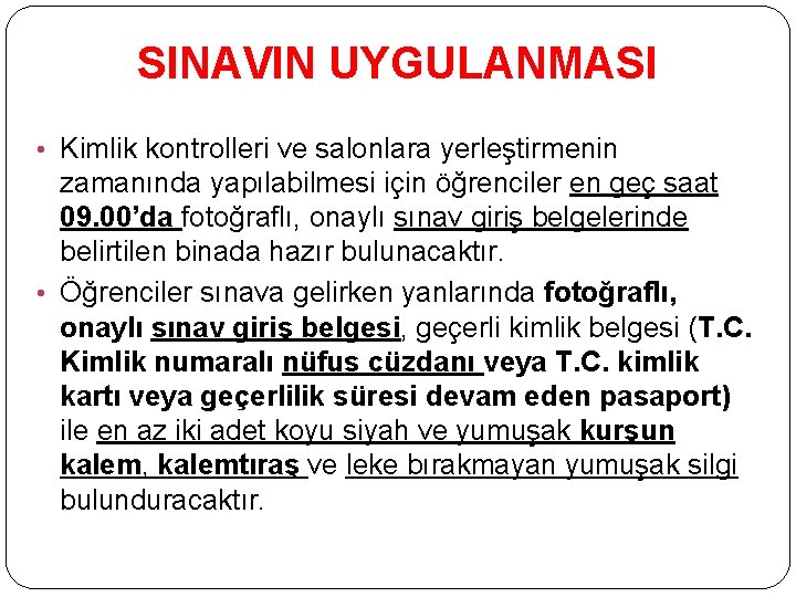 SINAVIN UYGULANMASI • Kimlik kontrolleri ve salonlara yerleştirmenin zamanında yapılabilmesi için öğrenciler en geç