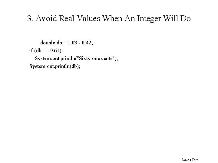 3. Avoid Real Values When An Integer Will Do double db = 1. 03