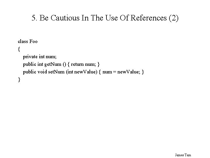 5. Be Cautious In The Use Of References (2) class Foo { private int