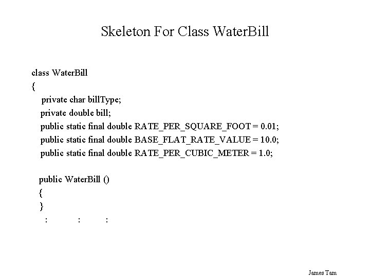 Skeleton For Class Water. Bill class Water. Bill { private char bill. Type; private