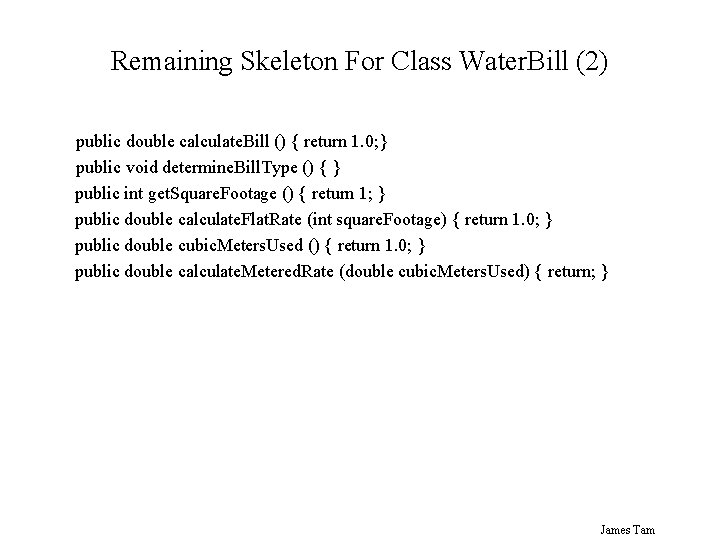 Remaining Skeleton For Class Water. Bill (2) public double calculate. Bill () { return