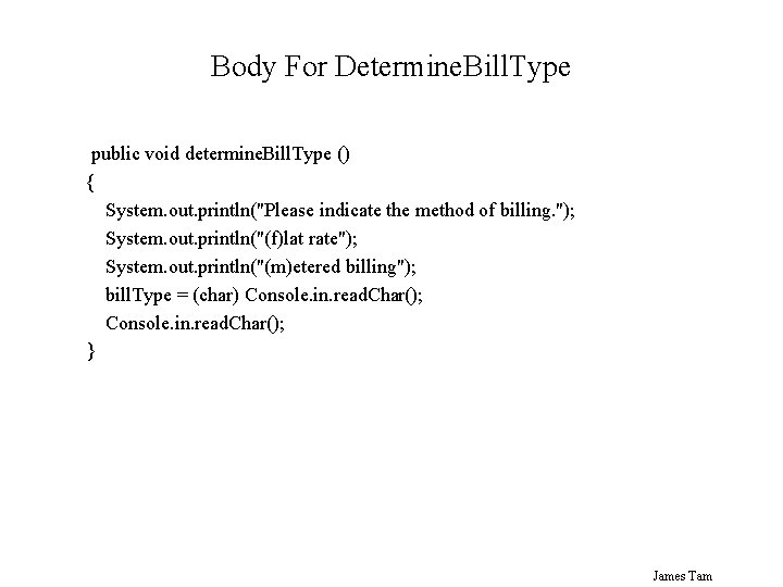 Body For Determine. Bill. Type public void determine. Bill. Type () { System. out.