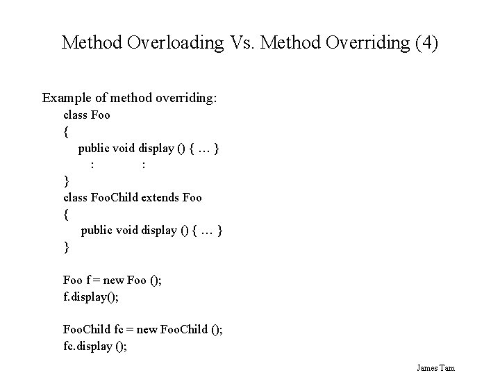 Method Overloading Vs. Method Overriding (4) Example of method overriding: class Foo { public