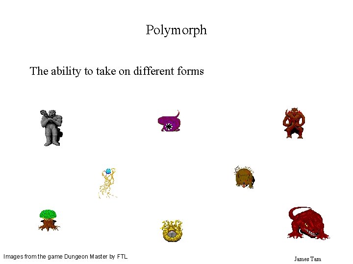 Polymorph The ability to take on different forms Images from the game Dungeon Master