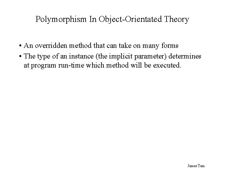 Polymorphism In Object-Orientated Theory • An overridden method that can take on many forms