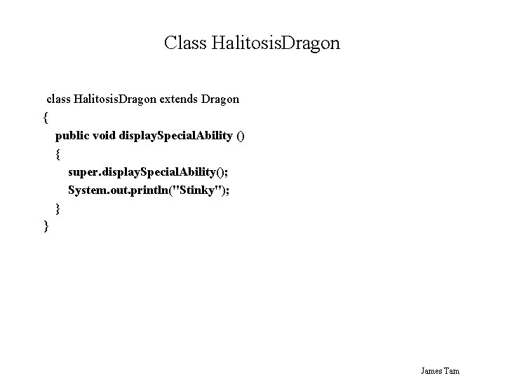 Class Halitosis. Dragon class Halitosis. Dragon extends Dragon { public void display. Special. Ability