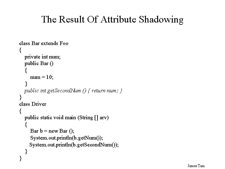 The Result Of Attribute Shadowing class Bar extends Foo { private int num; public