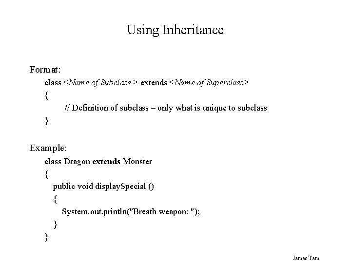 Using Inheritance Format: class <Name of Subclass > extends <Name of Superclass> { //