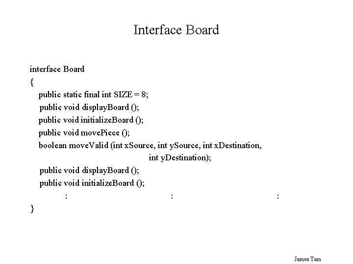 Interface Board interface Board { public static final int SIZE = 8; public void