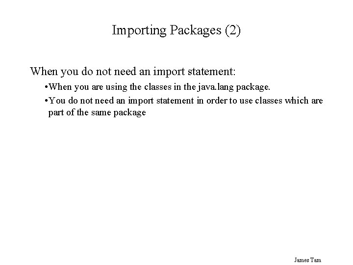 Importing Packages (2) When you do not need an import statement: • When you