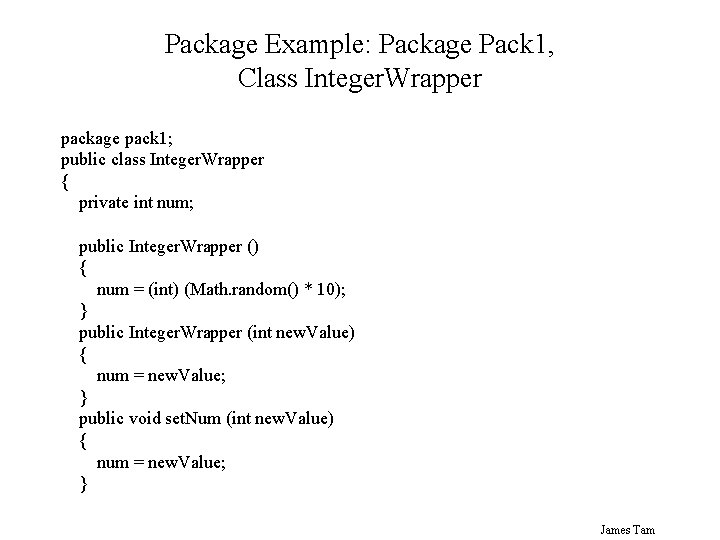 Package Example: Package Pack 1, Class Integer. Wrapper package pack 1; public class Integer.