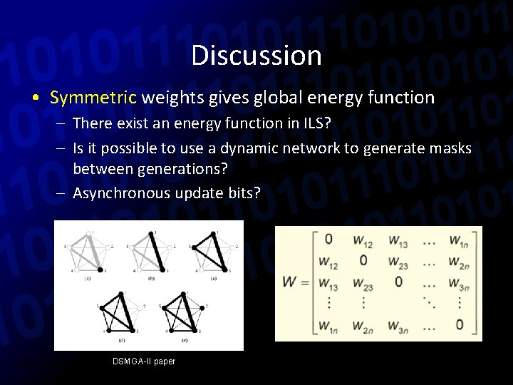 Discussion • Symmetric weights gives global energy function – There exist an energy function