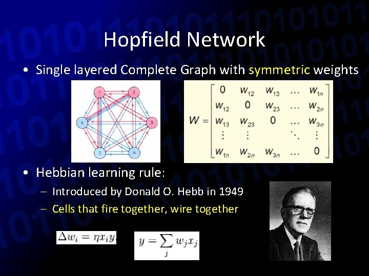 Hopfield Network • Single layered Complete Graph with symmetric weights • Hebbian learning rule: