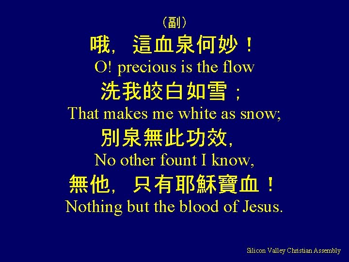 （副） 哦，這血泉何妙！ O! precious is the flow 洗我皎白如雪； That makes me white as snow;