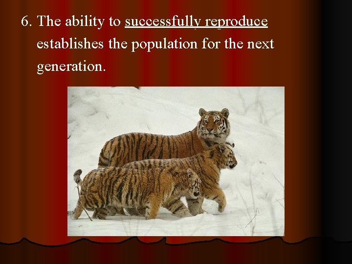 6. The ability to successfully reproduce establishes the population for the next generation. 