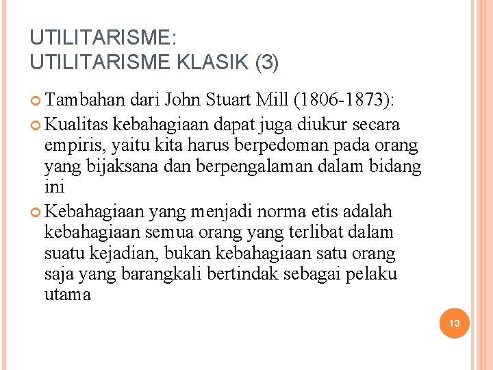 UTILITARISME: UTILITARISME KLASIK (3) Tambahan dari John Stuart Mill (1806 -1873): Kualitas kebahagiaan dapat