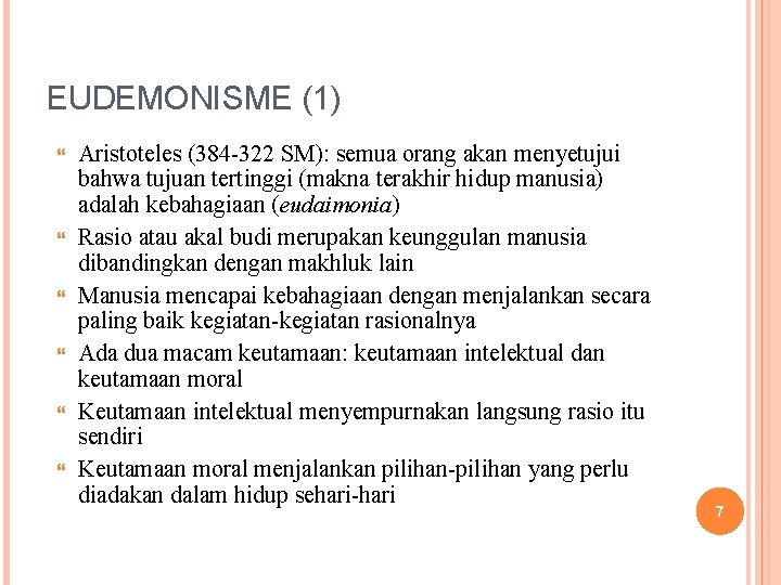 EUDEMONISME (1) Aristoteles (384 -322 SM): semua orang akan menyetujui bahwa tujuan tertinggi (makna