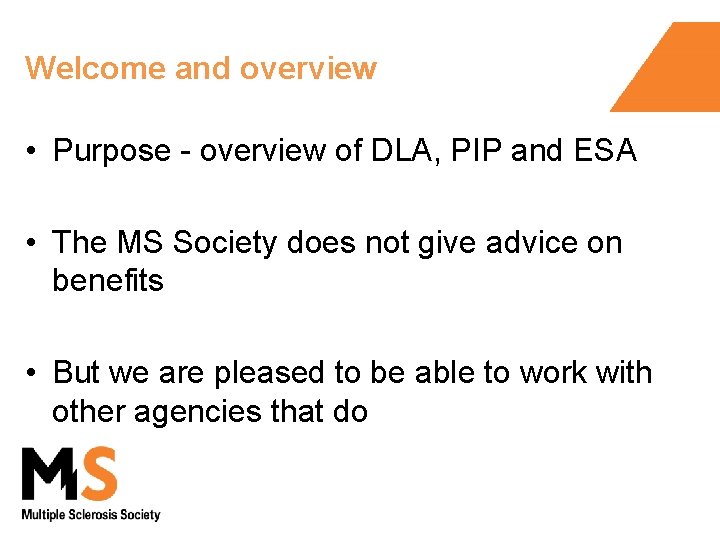 Welcome and overview • Purpose - overview of DLA, PIP and ESA • The