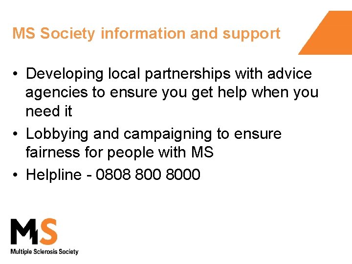 MS Society information and support • Developing local partnerships with advice agencies to ensure