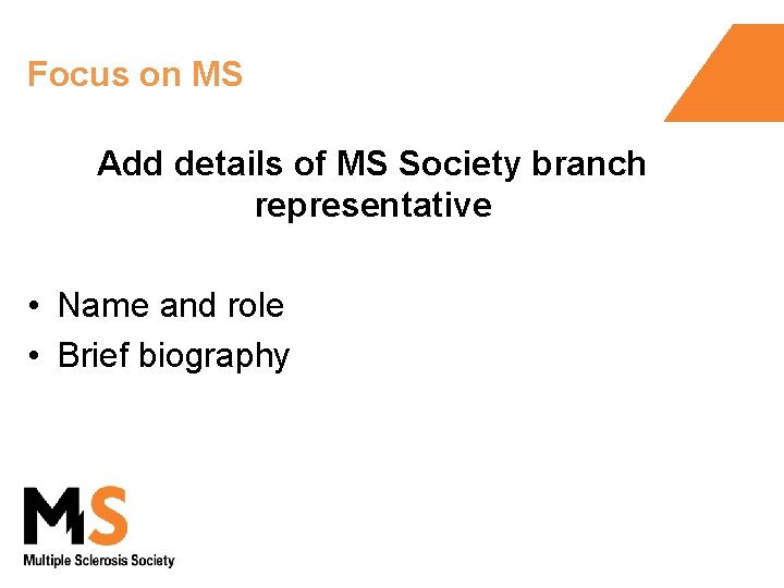 Focus on MS Add details of MS Society branch representative • Name and role