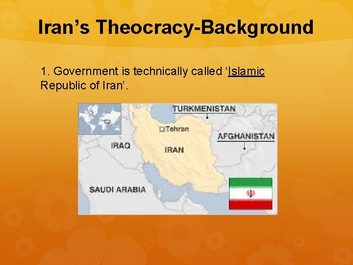Iran’s Theocracy-Background 1. Government is technically called ‘Islamic Republic of Iran’. 