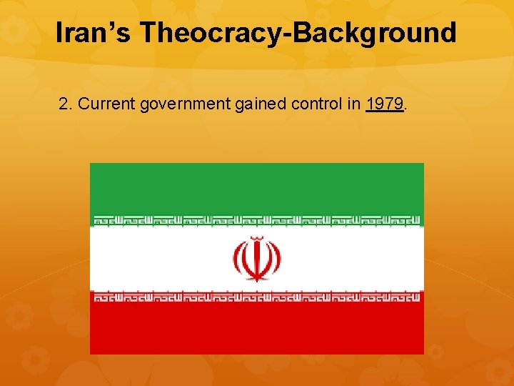 Iran’s Theocracy-Background 2. Current government gained control in 1979. 