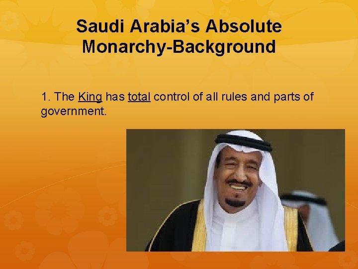 Saudi Arabia’s Absolute Monarchy-Background 1. The King has total control of all rules and