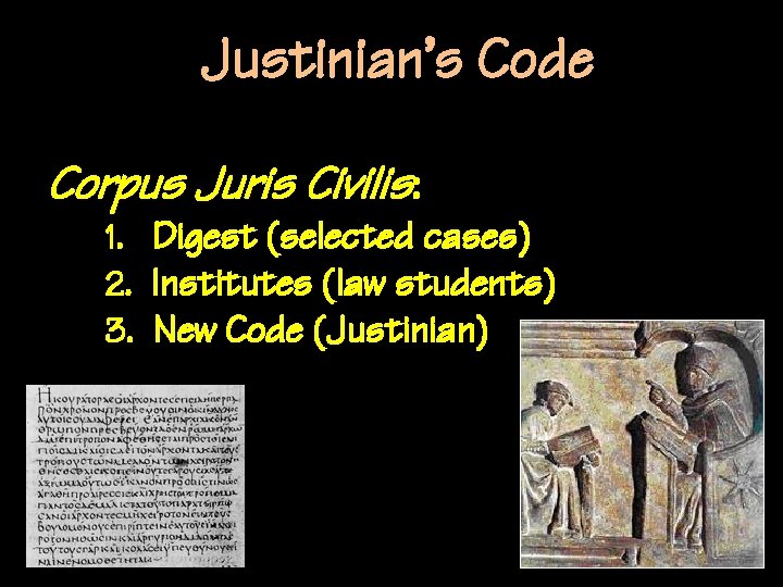 Justinian’s Code Corpus Juris Civilis: 1. Digest (selected cases) 2. Institutes (law students) 3.