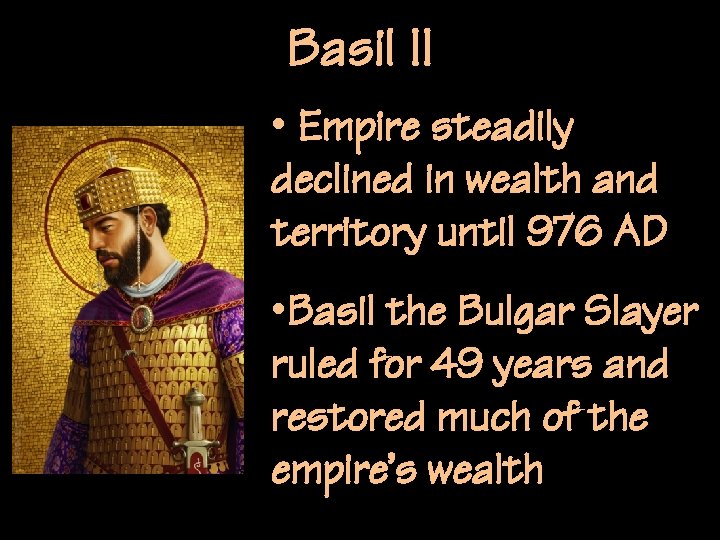 Basil II • Empire steadily declined in wealth and territory until 976 AD •