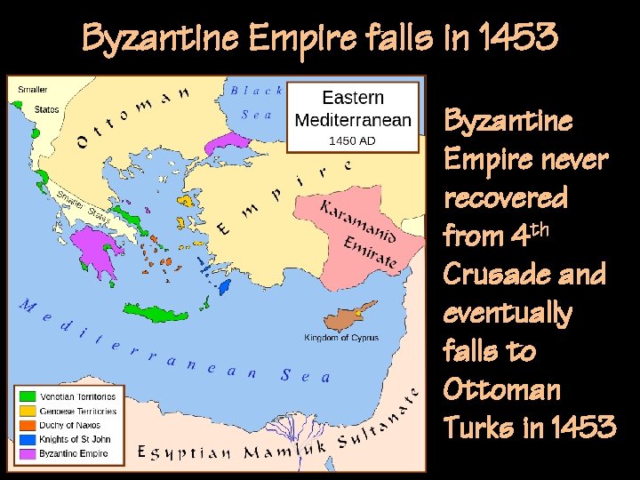 Byzantine Empire falls in 1453 Byzantine Empire never recovered from 4 th Crusade and