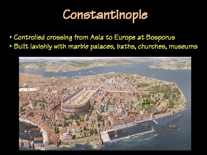 Constantinople • Controlled crossing from Asia to Europe at Bosporus • Built lavishly with