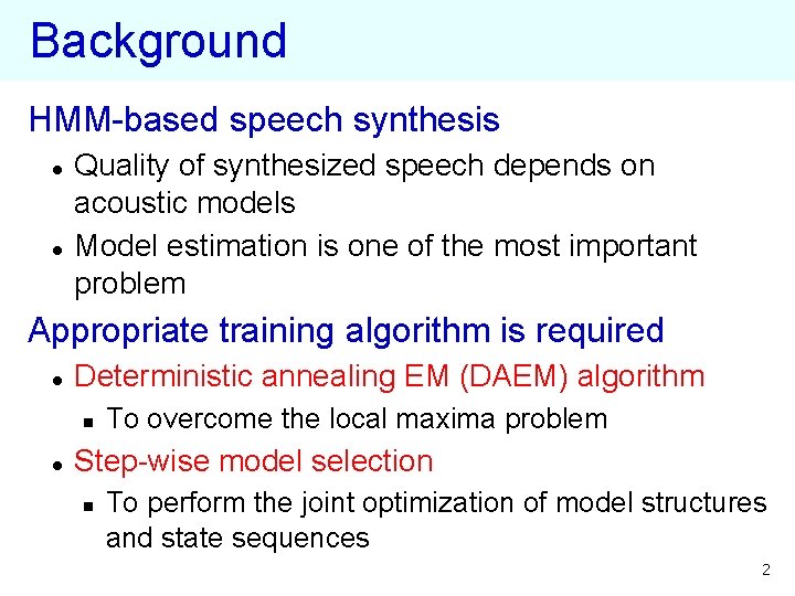 Background HMM-based speech synthesis l l Quality of synthesized speech depends on acoustic models