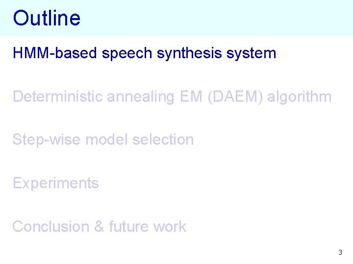 Outline HMM-based speech synthesis system Deterministic annealing EM (DAEM) algorithm Step-wise model selection Experiments