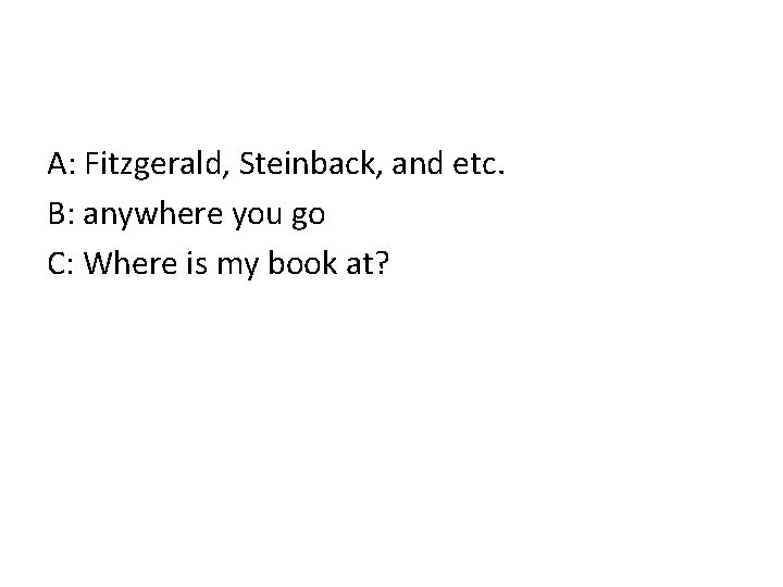 A: Fitzgerald, Steinback, and etc. B: anywhere you go C: Where is my book