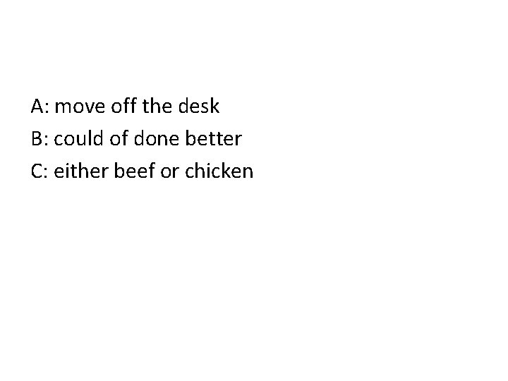 A: move off the desk B: could of done better C: either beef or