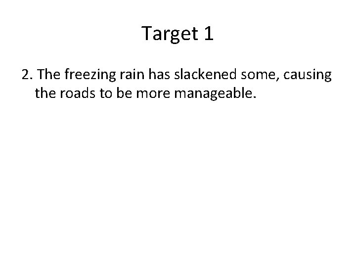 Target 1 2. The freezing rain has slackened some, causing the roads to be