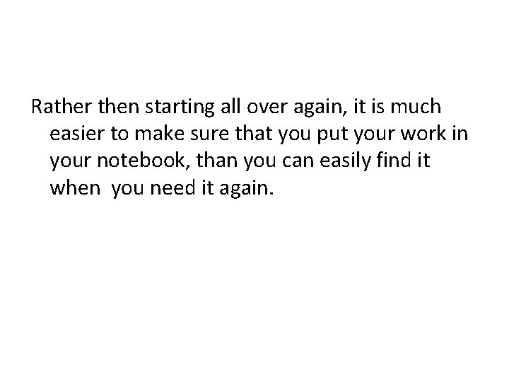 Rather then starting all over again, it is much easier to make sure that