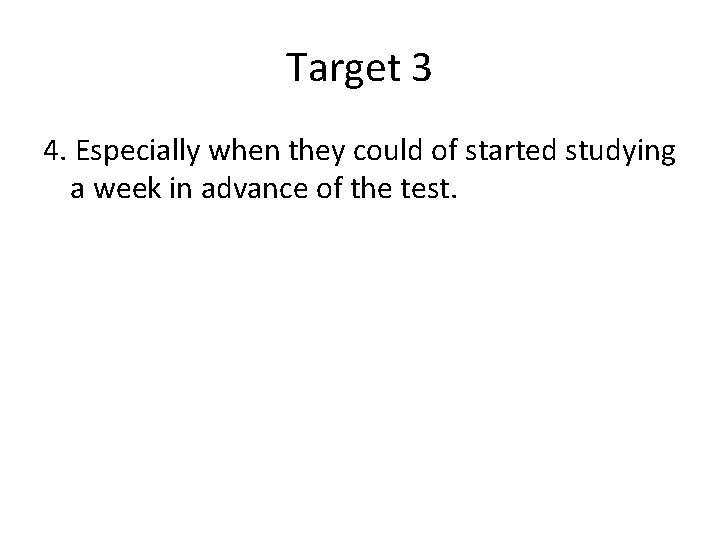 Target 3 4. Especially when they could of started studying a week in advance