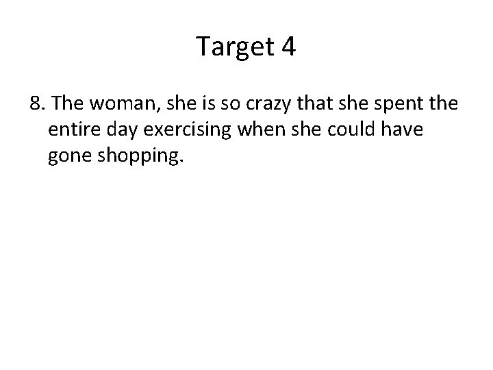 Target 4 8. The woman, she is so crazy that she spent the entire