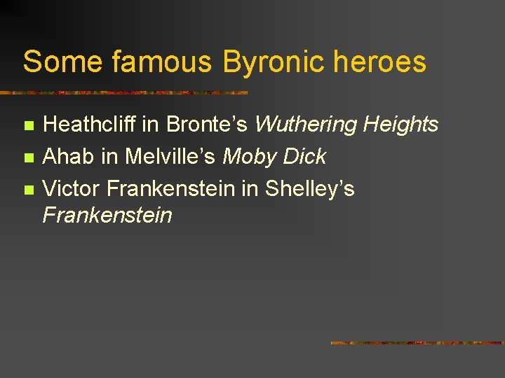 Some famous Byronic heroes n n n Heathcliff in Bronte’s Wuthering Heights Ahab in